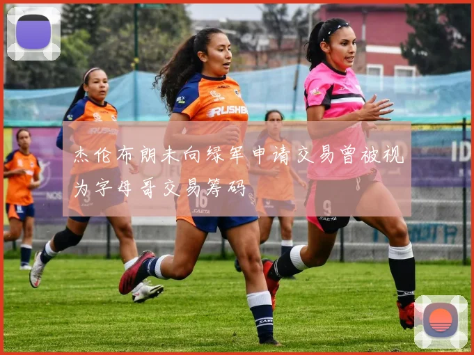 杰伦布朗未向绿军申请交易曾被视为字母哥交易筹码