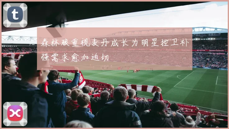 森林狼重视麦丹成长为明星控卫补强需求愈加迫切