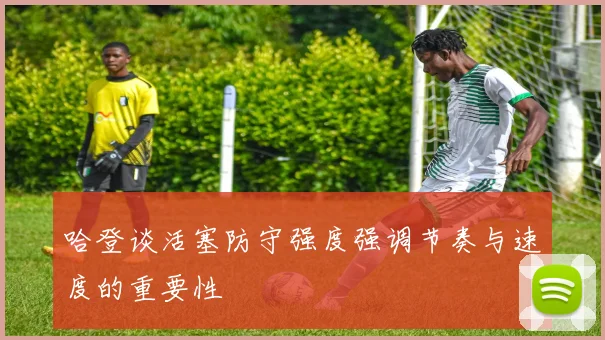 哈登谈活塞防守强度强调节奏与速度的重要性